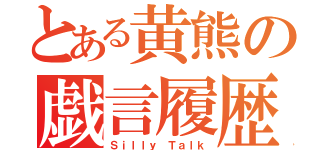 とある黄熊の戯言履歴（Ｓｉｌｌｙ Ｔａｌｋ）