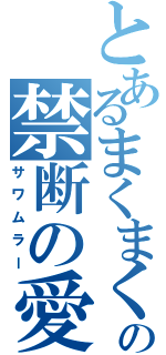 とあるまくまくの禁断の愛（サワムラー）