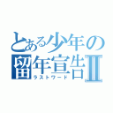 とある少年の留年宣告Ⅱ（ラストワード）