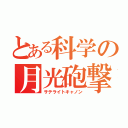 とある科学の月光砲撃（サテライトキャノン）