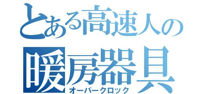 とある高速人の暖房器具（オーバークロック）