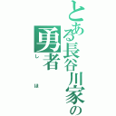 とある長谷川家の勇者（しほ）