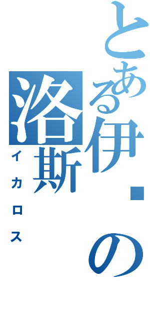 とある伊卡の洛斯Ⅱ（イカロス）