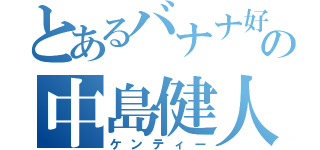 とあるバナナ好きの中島健人（ケンティー）