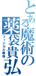 とある魔術の薬袋貴弘（フィジカル最強）