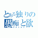 とある独りの愚痴と欲（グチトヨク）