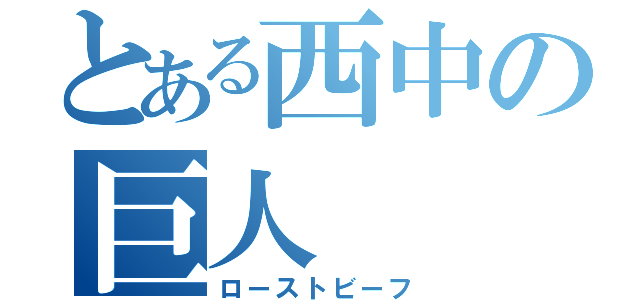 とある西中の巨人（ローストビーフ）