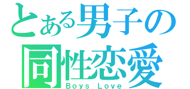 とある男子の同性恋愛（Ｂｏｙｓ Ｌｏｖｅ）