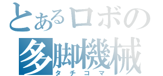 とあるロボの多脚機械（タチコマ）