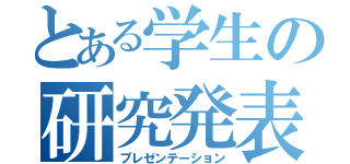 とある学生の研究発表（プレゼンテーション）