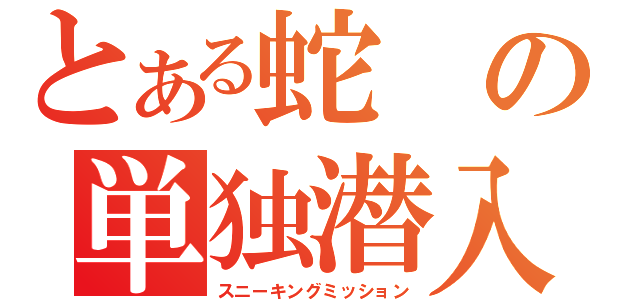 とある蛇の単独潜入（スニーキングミッション）