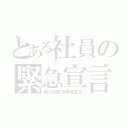 とある社員の緊急宣言（第Ｎ回緊急事態宣言）