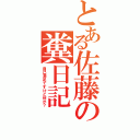 とある佐藤の糞日記（自己満足ですけど何か？）