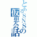 とあるＳＮＳの仮想会話（）