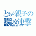 とある親子の特攻連撃（捨て身タックル）