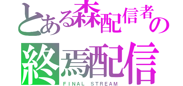 とある森配信者の終焉配信（ＦＩＮＡＬ　ＳＴＲＥＡＭ）