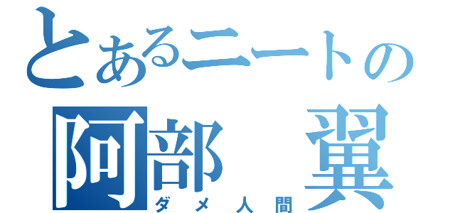 とあるニートの阿部　翼（ダメ人間）