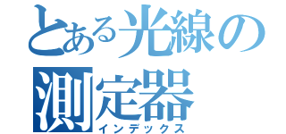 とある光線の測定器（インデックス）