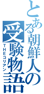 とある朝鮮人の受験物語（ＴＨＥコリアン）