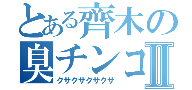 とある齊木の臭チンコⅡ（クサクサクサクサ）