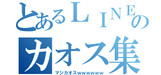 とあるＬＩＮＥのカオス集（マジカオスｗｗｗｗｗｗ）