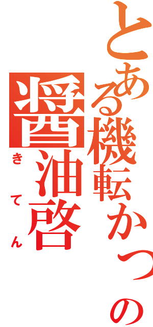 とある機転かっこいいの醤油啓（きてん）