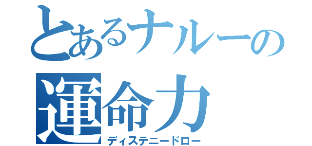 とあるナルーの運命力（ディステニードロー）