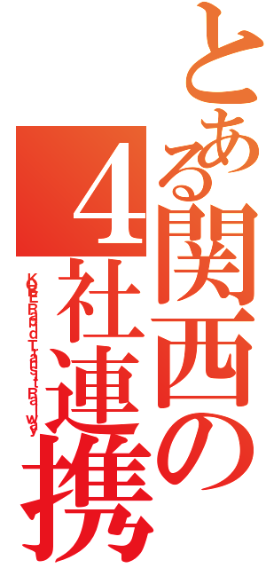 とある関西の４社連携（ＫＯＢＥ Ｒａｐｉｄ Ｔｒａｎｓｉｔ Ｒａｉｌｗａｙ）