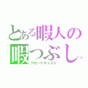 とある暇人の暇つぶし（ブロードキャスト）