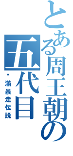 とある周王朝の五代目（姬滿暴走伝説）