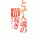 とある入魂の荒稼ぎ（開拓クシャ）