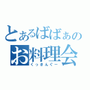 とあるばばぁのお料理会（くっきんぐー）