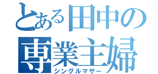 とある田中の専業主婦（シングルマザー）