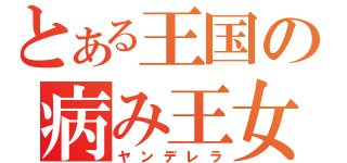 とある王国の病み王女（ヤンデレラ）