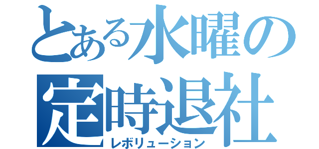 とある水曜の定時退社（レボリューション）