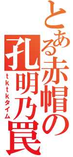 とある赤帽の孔明乃罠（ｔｋｔｋタイム）