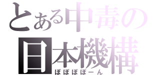 とある中毒の日本機構（ぽぽぽぽーん）