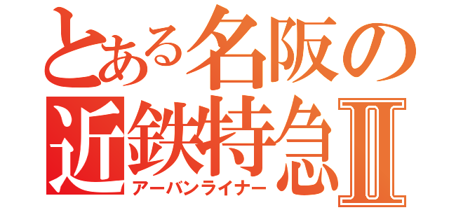 とある名阪の近鉄特急Ⅱ（アーバンライナー）