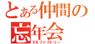 とある仲間の忘年会（ＹＫファクトリー）