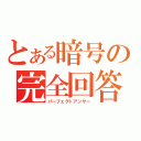 とある暗号の完全回答（パーフェクトアンサー）