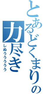 とあるどくまりの力尽き（しぬううううう）