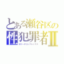 とある瀬谷区の性犯罪者Ⅱ（ロリータコンプレックス）