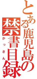 とある鹿児島の禁書目録（かっさん）