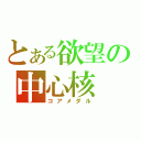 とある欲望の中心核（コアメダル）