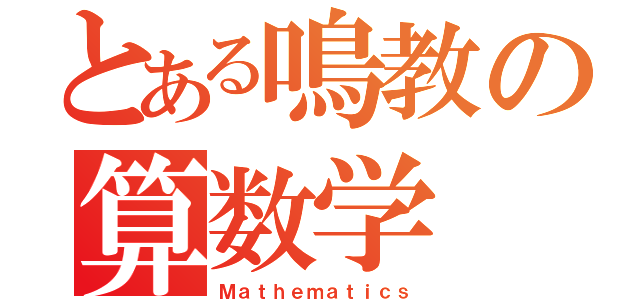 とある鳴教の算数学（Ｍａｔｈｅｍａｔｉｃｓ）