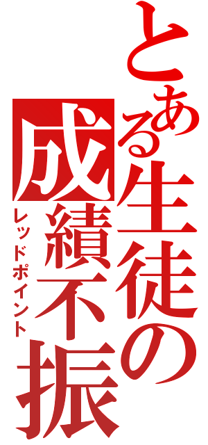 とある生徒の成績不振（レッドポイント）