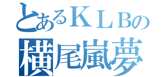 とあるＫＬＢの横尾嵐夢（）