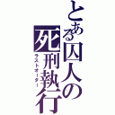 とある囚人の死刑執行（ラストオーダー）