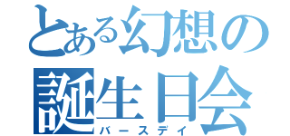 とある幻想の誕生日会（バースデイ）