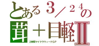 とある３／２４の茸＋目軽Ⅱ（２時間マイクラウィークＧＰ　）